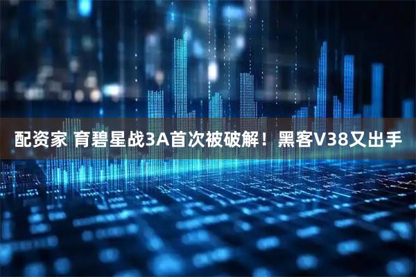 配资家 育碧星战3A首次被破解！黑客V38又出手